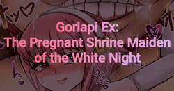 Goriapi Ex: The Pregnant Shrine Maiden of the White Night